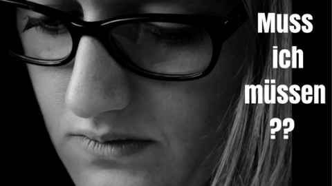 Muss ich müssen? 6 Gedanken und Impulse
